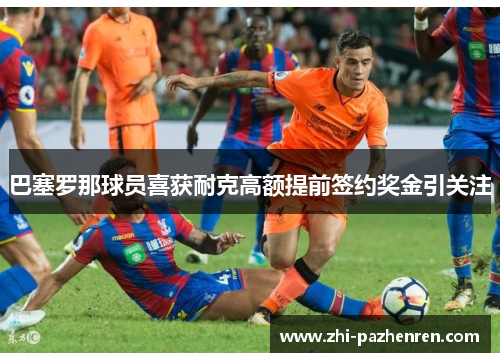 巴塞罗那球员喜获耐克高额提前签约奖金引关注