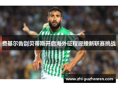 费基尔告别贝蒂斯开启海外征程迎接新联赛挑战