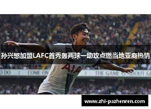孙兴慜加盟LAFC首秀轰两球一助攻点燃当地亚裔热情