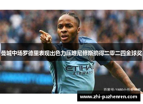 曼城中场罗德里表现出色力压维尼修斯摘得二零二四金球奖